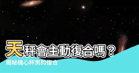 天秤男想復合的表現|天秤男想復合的表現詳盡懶人包 2024